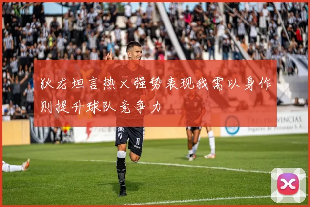 狄龙坦言热火强势表现我需以身作则提升球队竞争力